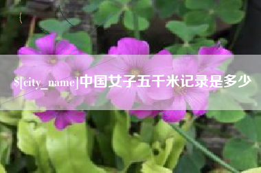 巴彦淖尔中国女子五千米记录是多少