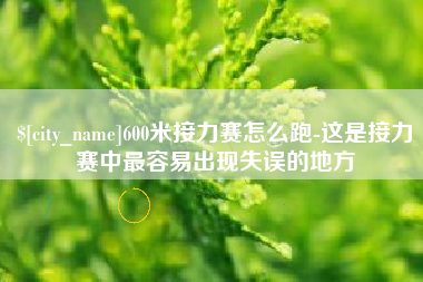 巴彦淖尔600米接力赛怎么跑-这是接力赛中最容易出现失误的地方