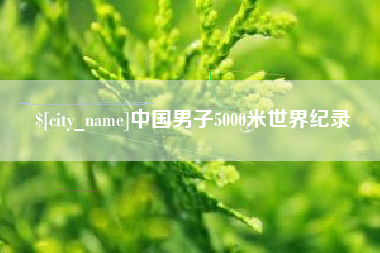 巴彦淖尔中国男子5000米世界纪录