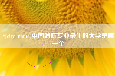 巴彦淖尔中国消防专业最牛的大学是哪一个