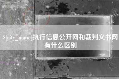巴彦淖尔执行信息公开网和裁判文书网有什么区别