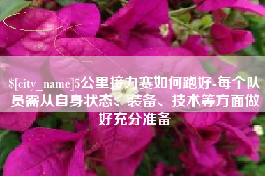 巴彦淖尔5公里接力赛如何跑好-每个队员需从自身状态、装备、技术等方面做好充分准备