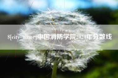 巴彦淖尔中国消防学院2024年分数线
