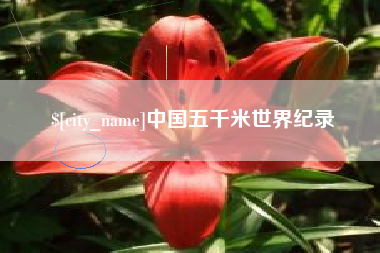 巴彦淖尔中国五千米世界纪录