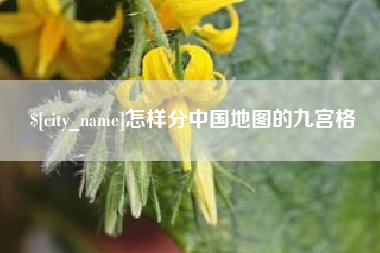 巴彦淖尔怎样分中国地图的九宫格