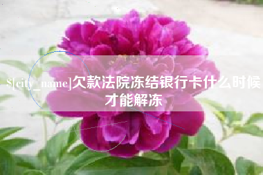 巴彦淖尔欠款法院冻结银行卡什么时候才能解冻