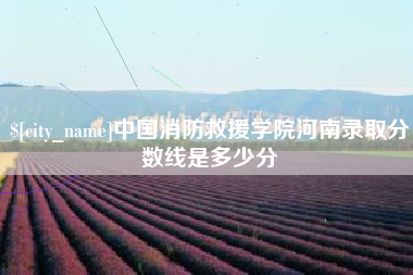 巴彦淖尔中国消防救援学院河南录取分数线是多少分