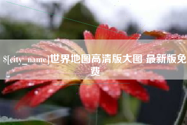 巴彦淖尔世界地图高清版大图 最新版免费