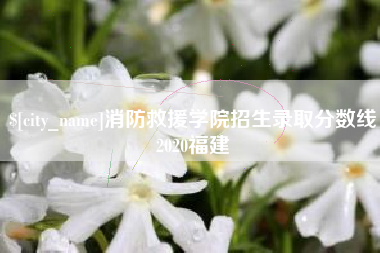 巴彦淖尔消防救援学院招生录取分数线2020福建