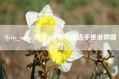 巴彦淖尔男子5000米中国选手是谁啊图片
