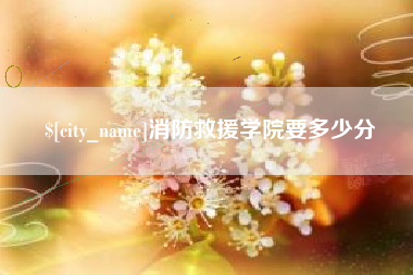 巴彦淖尔消防救援学院要多少分