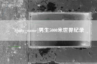 巴彦淖尔男生5000米世界纪录